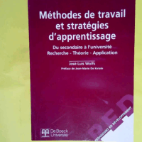 Methodes de travail et stratégies d apprentissage. Du secondaire à l université. Recherche - Théorie - Application  - José-Luis Wolfs