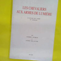 Les chevaliers aux armes de lumière - Hier aujourd hui et demain  - Andrée Petibon