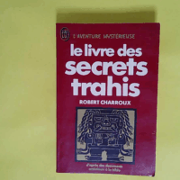 Le Livre des secrets trahis  - Robert Charroux