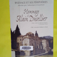 Byzance et ses périphéries - Hommage à Alain Ducellier ( mondes grec balkanique et musulman )  - Marie-Hélène Blanchet