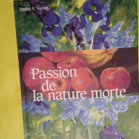 Passion de la nature morte  - André Verret