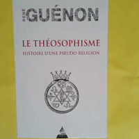 Le Théosophisme - Histoire d une pseudo-religion  - René Guénon