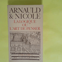 La Logique ou l Art de penser - Contenant outre les règles communes plusieurs observations nouvelles propres à former le jugement (Champs)  - Antoine Arnauld Pierre Nicole