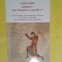 1209-2009 Cathares - Une histoire à pacifier ?: Actes du colloque international tenu à Mazamet les 15 16 et 17 mai 2009 sous la présidence de Jean-Claude Hélas  - Pilar Jiménez-Sanchez