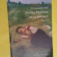 Dictionnaire des Petits Maîtres de la peinture : 1820-1920  - Gérald Schurr