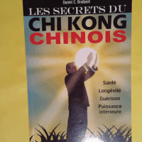 Les secrets du Chi Kong chinois - Santé - Longévité - Guérison - Puissance intérieure  - Daniel C. Braibant