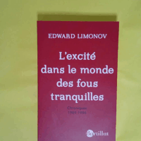 L excité dans le monde des fous tranquilles chroniques 1989-1994  - Eduard Veniaminovitch Limonov