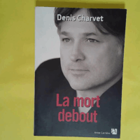 La mort debout  - Denis Charvet