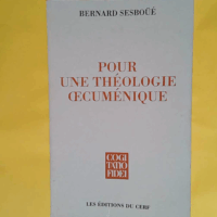Pour une théologie œcuménique - Église et sacrements eucharistie et ministères la Vierge Marie  - Bernard Sesboüé