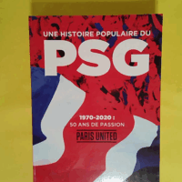 Une Histoire Populaire Du Psg - 1970-2020 - 50 Ans De Passion  - Jean-Baptiste Guegan