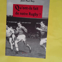 Qu ont-ils fait de notre rugby ?  - Jean-Paul Rey