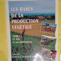 Les bases de la production végétale - Le Sol et son amélioration  - Dominique Soltner