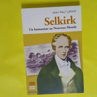 Selkirk - Un humaniste au Nouveau Monde  - Jean-Paul Lafont