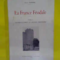 La France féodale - Introduction à l étude de l architecture militaire médiévale en France  - Pierre Barbier