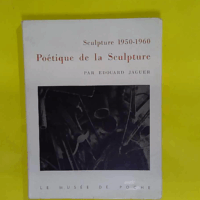 Sculpture 1950 – 1960 – Poetique de la Sculpture – Edouard Jaguer Sculpture 1950 - 1960 - Poetique de la Sculpture - Edouard Jaguer