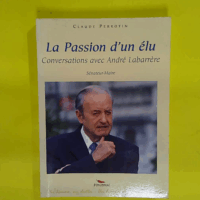 La passion d un elu conversations avec andré labarrere  - Claude Perrotin