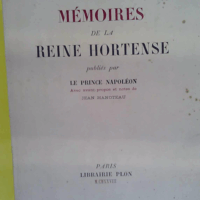Mémoires de la reine Hortense - publiés par le Prince Napoléon. Avant-propos et notes de Jean Hanoteau.  - Reine Hortense