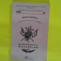 Le savant et le Santero - Naissance de l étude scientifique des religions afro-cubaines (1906-1954)  - Erwan Dianteill