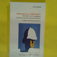Massacres coloniaux : 1944-1950 : la IVe République et la mise au pas des colonies françaises - Yves Benot