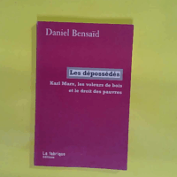 Les dépossédés - Karl Marx les voleurs de bois et le droit des pauvres  - Daniel Bensaïd
