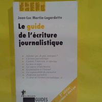 Le guide de l écriture journalistique  - Jean-Luc Martin-Lagardette