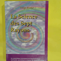 La Science Des Sept Rayons. Guide Pratique De Psychologie Spirituelle  - Serge Pastor