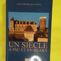 Un siecle a pau et en bearn  - Louis-henr Sallenave