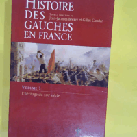 Histoire des gauches en France  - Tome 1 L héritage du XIXe siècle - Gilles Candar