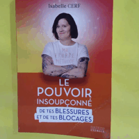 Le pouvoir insoupçonné de tes blessures et de tes blocages  - Isabelle Cerf