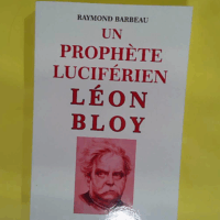 Un Prophète Luciférien Léon Bloy  - Raymond Barbeau