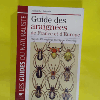 Guide des araignées de France et d Europe - Plus de 450 espèces décrites et illustrées  - Michael J. Roberts