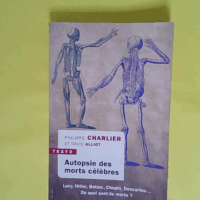 Autopsie des morts célèbres - Lucy Hitler Balzac Chopin Descartes... de quoi sont-ils morts ?  - Philippe Charlier