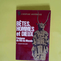 Bêtes hommes et dieux - L énigme du roi du monde  - Ferdynand Antoni Ossendowski