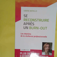 Se reconstruire après un burn-out - Les chemins de la résilience professionnelle  - Sabine Bataille