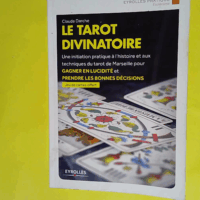 Le tarot divinatoire - Une initiation pratique à l histoire et aux techniques du tarot de Marseilles pour gagner en lucidité et prendre les bonnes décision. Jeu de cartes offert.  - Claude Darche
