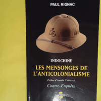 Indochine les mensonges de l anticolonialisme - Contre-enquête  - Paul Rignac