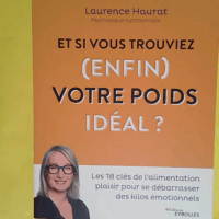 Et si vous trouviez (enfin) votre poids idéal ? Les 18 clés de l alimentation plaisir pour se débarrasser des kilos émotionnels  - Laurence Haurat