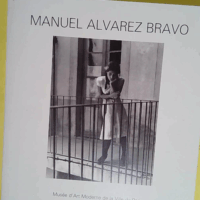 Manuel Alvarez Bravo 303 photographies - 1920-1986. 8 Octobre-10 Décembre 1986 Musée D Art Moderne  - Manuel Alvarez Bravo