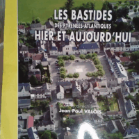 Les Bastides Des Pyrénées-Atlantiques Hier Et Aujourd hui  - Jean-Paul Valois