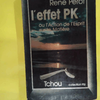 L effet PK ou l action de l esprit sur la matière  - René Perot