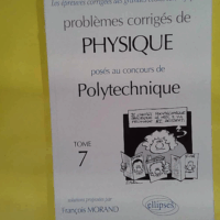 Problemes Corriges De Physique Poses Au Concours De Polytechnique. Tome 7  - François Morand