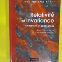Relativité et invariance - Fondements et applications - Avec 150 exercices et problèmes résolus  - José-Philippe Pérez