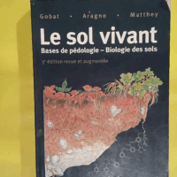 Le Sol Vivant - Bases De Pédologie Biologie Des Sols  - Jean-Michel Gobat
