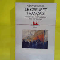 Le Creuset français. Histoire de l immigration (XIXe-XXe siècle)  - Gérard Noiriel