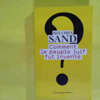 Comment le peuple juif fut inventé - De la Bible au sionisme  - Shlomo Sand