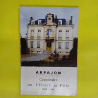 Arpajon. Centenaire de l Hôtel de ville 1868 - 1968  -