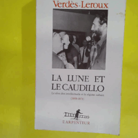 La Lune et le Caudillo - Le rêve des intellectuels et le régime cubain (1959-1971)  - J. Verdes-Leroux