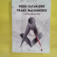 Pédo-satanisme et Franc-maçonnerie - L autel des élites  - Laurent GLAUZY