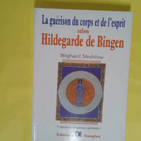 La Guérison Du Corps Et De L esprit Selon Hildegarde De Bingen  - Wighard Strehlow