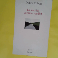 La Société Comme Verdict - Classes Identités Trajectoires  - Didier Eribon